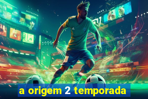 a origem 2 temporada